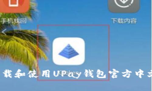如何下载和使用UPay钱包官方中文版本？