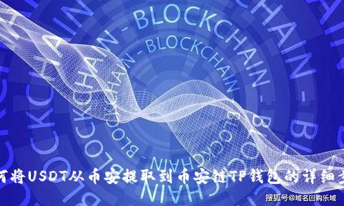 如何将USDT从币安提取到币安链TP钱包的详细步骤