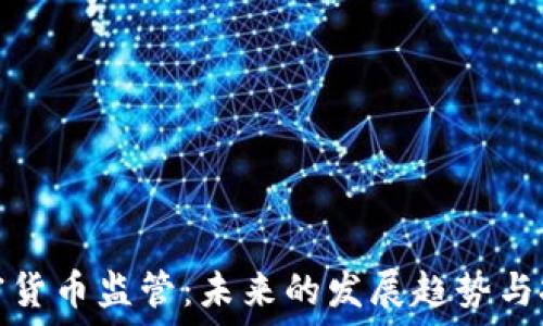   
加密货币监管：未来的发展趋势与挑战