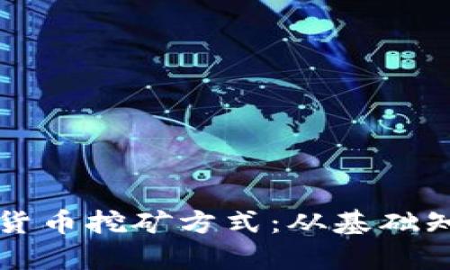 彻底解析加密货币挖矿方式：从基础知识到实战指南