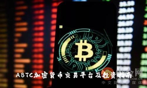 ABTC加密货币交易平台及投资指南