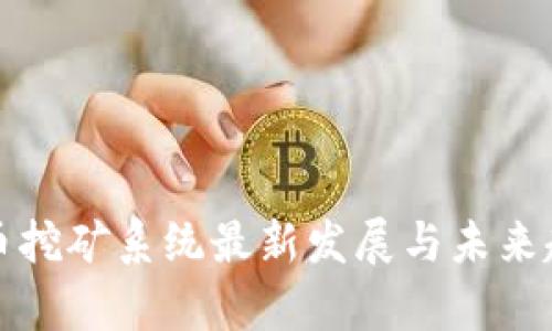 加密货币挖矿系统最新发展与未来趋势分析