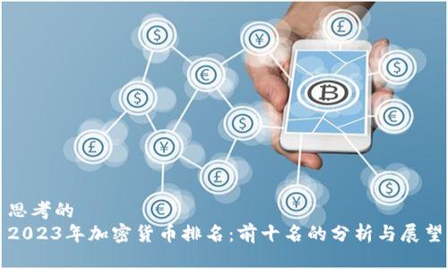 思考的
2023年加密货币排名：前十名的分析与展望