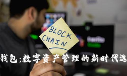 TP钱包：数字资产管理的新时代选择