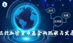 全球银行加密货币基金的现状与发展趋势