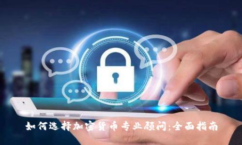 如何选择加密货币专业顾问：全面指南