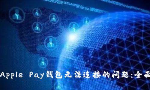 解决Apple Pay钱包无法连接的问题：全面指南