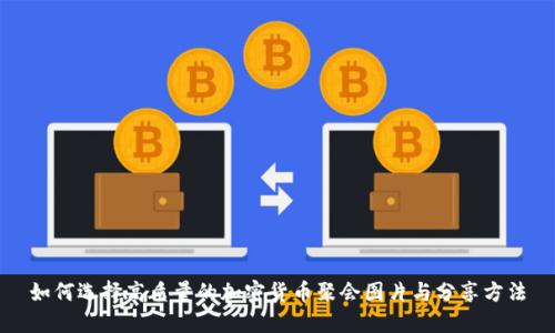 如何选择高质量的加密货币聚会图片与分享方法