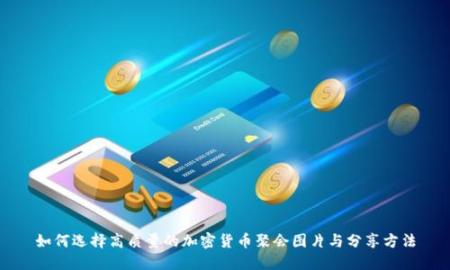 如何选择高质量的加密货币聚会图片与分享方法