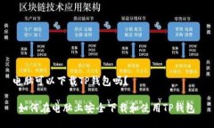 电脑可以下载TP钱包吗？ 如何在电脑上安全下载