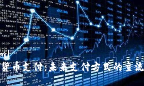 ```xml
加密货币支付：未来支付方式的主流趋势