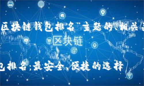 好的，下面是围绕“区块链钱包排名”主题的、相关关键词及内容大纲。


2023年区块链钱包排名：最安全、便捷的选择