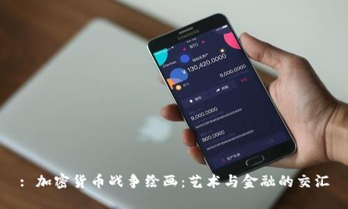 : 加密货币战争绘画：艺术与金融的交汇