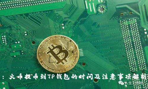 : 火币提币到TP钱包的时间及注意事项解析