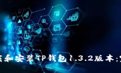 如何下载和安装TP钱包1.3.2版本：完整指南