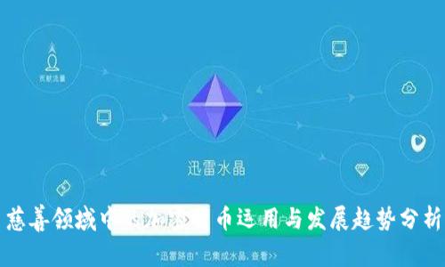 慈善领域中的加密货币运用与发展趋势分析