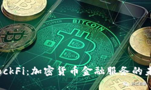 BlockFi：加密货币金融服务的未来