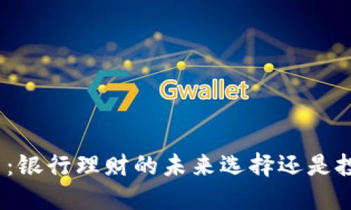 加密货币：银行理财的未来选择还是投机工具？