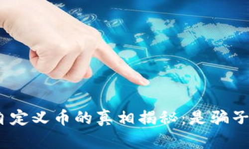 : tp钱包自定义币的真相揭秘：是骗子还是机会？