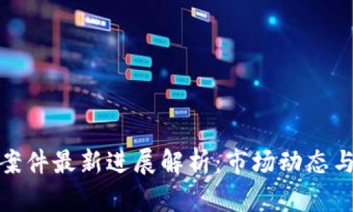 加密货币案件最新进展解析：市场动态与法律走向