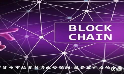 加密货币市场分析与走势预测：投资者必看的全面指南