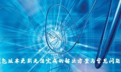 TP钱包版本更新无法完成的解决方案与常见问题解