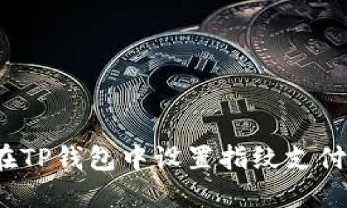 如何在TP钱包中设置指纹支付功能？