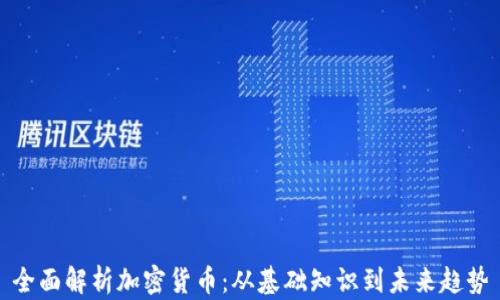 
全面解析加密货币：从基础知识到未来趋势