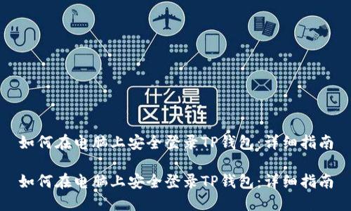 如何在电脑上安全登录TP钱包：详细指南

如何在电脑上安全登录TP钱包：详细指南