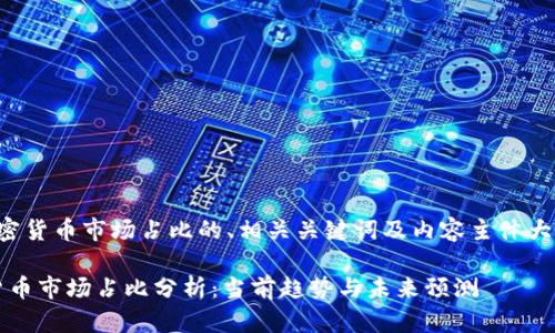 以下是关于加密货币市场占比的、相关关键词及内容主体大纲的信息框架。

2023年加密货币市场占比分析：当前趋势与未来预测