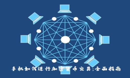 手机如何进行加密货币交易：全面指南