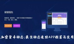 掌握加密货币动态：最佳动态追踪APP推荐及使用