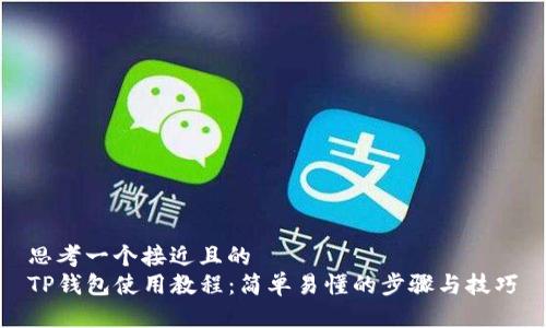 思考一个接近且的  
TP钱包使用教程：简单易懂的步骤与技巧