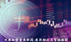 日本加密货币新闻：最新动态与市场分析