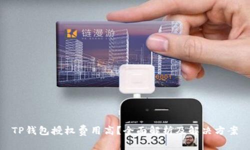 TP钱包授权费用高？全面解析及解决方案