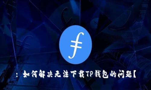 : 如何解决无法下载TP钱包的问题？