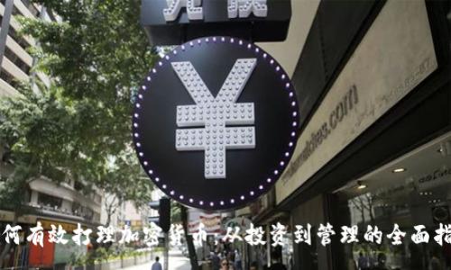 :
如何有效打理加密货币：从投资到管理的全面指南