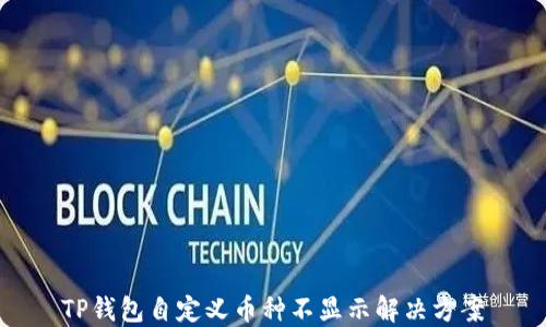 
TP钱包自定义币种不显示解决方案