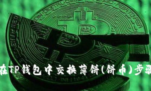 如何在TP钱包中交换薄饼(饼币)步骤指南