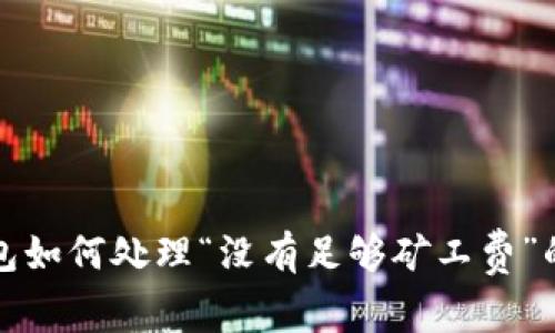 TP钱包如何处理“没有足够矿工费”的问题