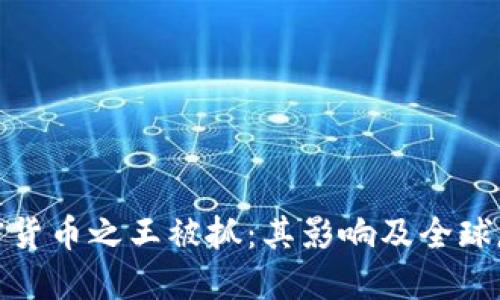 加密货币之王被抓：其影响及全球反应