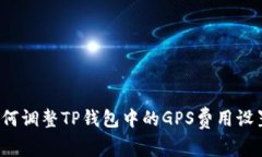 如何调整TP钱包中的GPS费用