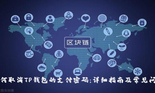 如何取消TP钱包的支付密码：详细指南及常见问题