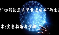 请注意：以下内容是基于“tp钱包怎么下载老版本